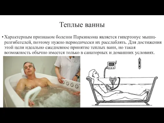 Теплые ванны Характерным признаком болезни Паркинсона является гипертонус мышц-разгибателей, поэтому нужно периодически