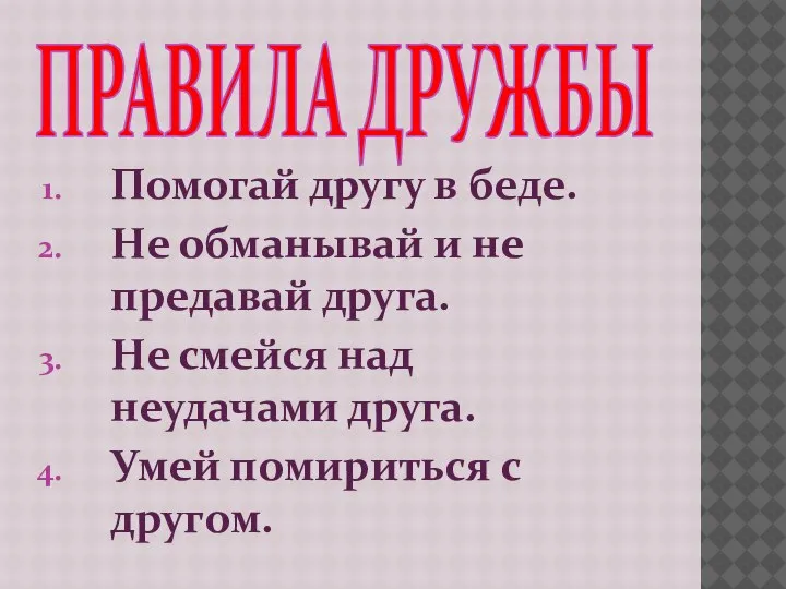 ПРАВИЛА ДРУЖБЫ Помогай другу в беде. Не обманывай и не предавай друга.