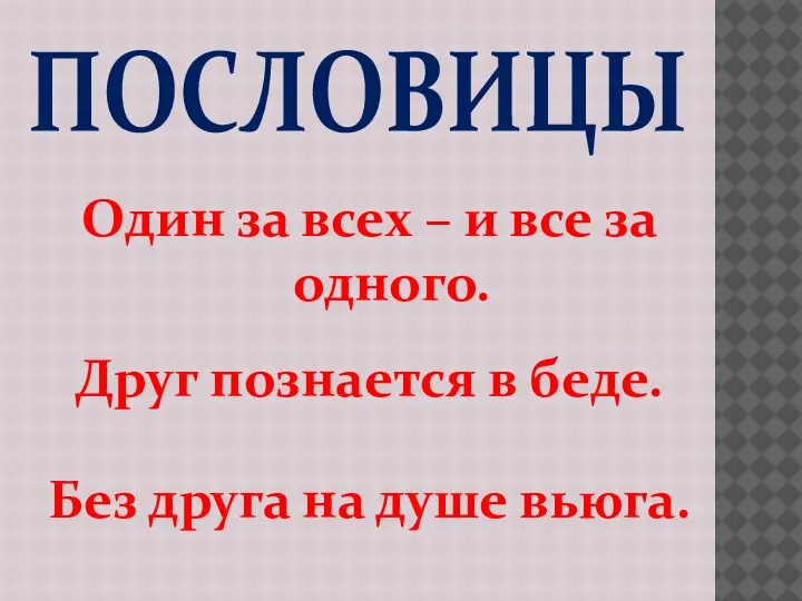 ПОСЛОВИЦЫ Один за всех – и все за одного. Друг познается в