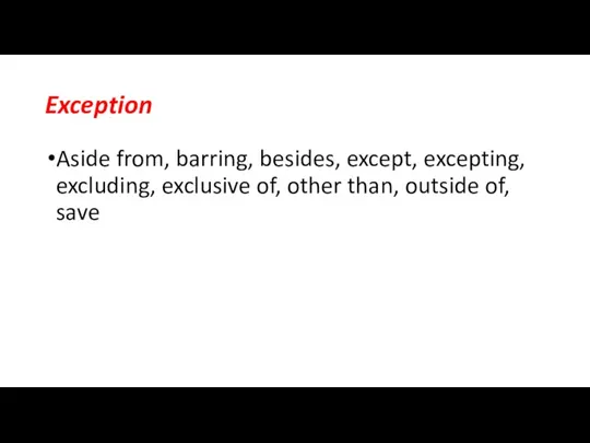 Exception Aside from, barring, besides, except, excepting, excluding, exclusive of, other than, outside of, save