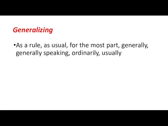 Generalizing As a rule, as usual, for the most part, generally, generally speaking, ordinarily, usually