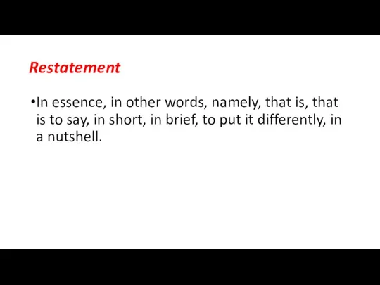 Restatement In essence, in other words, namely, that is, that is to