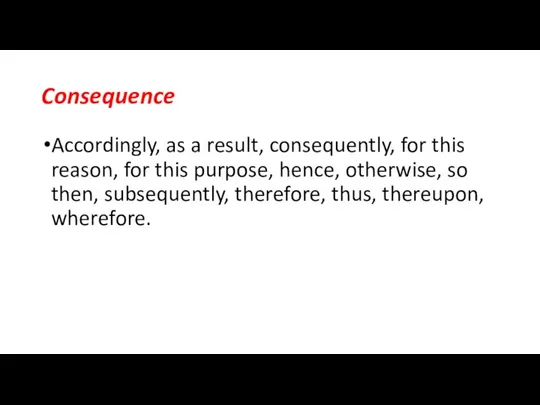 Consequence Accordingly, as a result, consequently, for this reason, for this purpose,