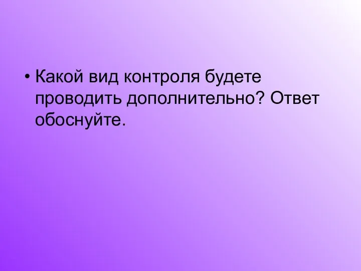 Какой вид контроля будете проводить дополнительно? Ответ обоснуйте.