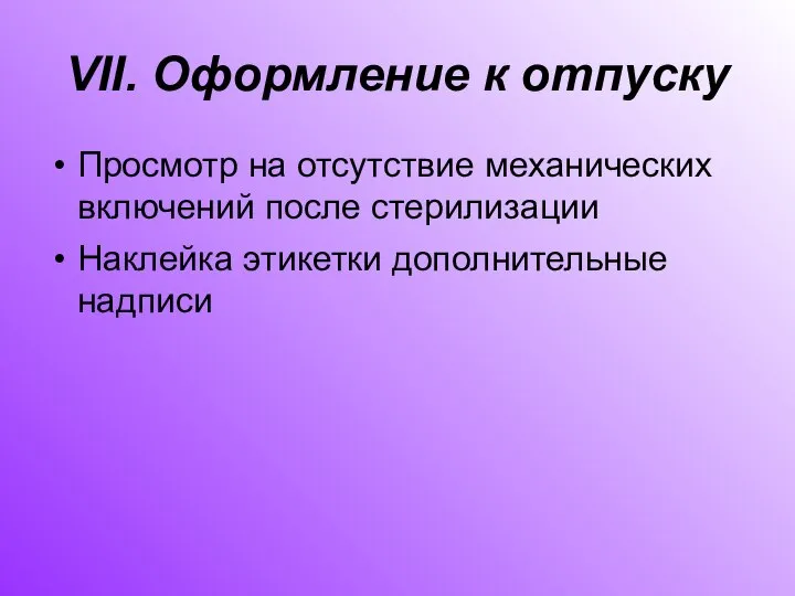 VII. Оформление к отпуску Просмотр на отсутствие механических включений после стерилизации Наклейка этикетки дополнительные надписи