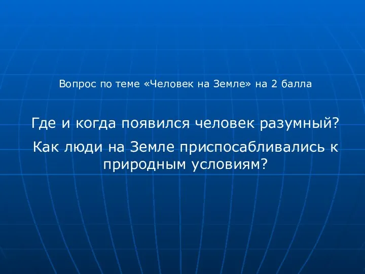 Вопрос по теме «Человек на Земле» на 2 балла Где и когда