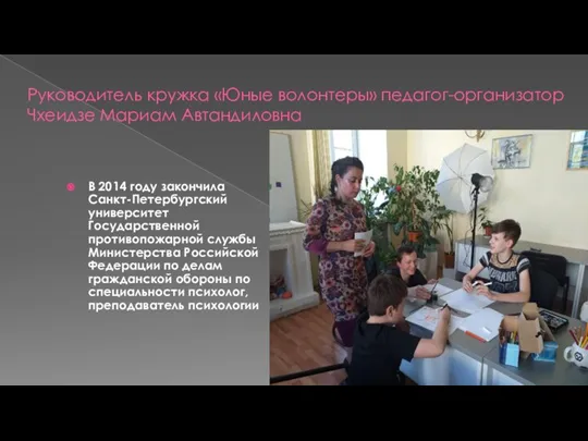 Руководитель кружка «Юные волонтеры» педагог-организатор Чхеидзе Мариам Автандиловна В 2014 году закончила