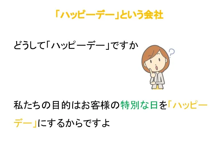 「ハッピーデー」という会社 どうして「ハッピーデー」ですか 私たちの目的はお客様の特別な日を「ハッピーデー」にするからですよ