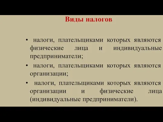 Виды налогов • налоги, плательщиками которых являются физические лица и индивидуальные предприниматели;