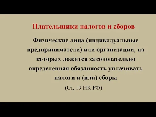 Плательщики налогов и сборов Физические лица (индивидуальные предприниматели) или организации, на которых