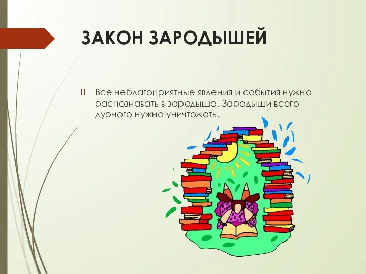 ЗАКОН ЗАРОДЫШЕЙ Все неблагоприятные явления и события нужно распознавать в зародыше. Зародыши всего дурного нужно уничтожать.