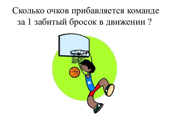 Сколько очков прибавляется команде за 1 забитый бросок в движении ?