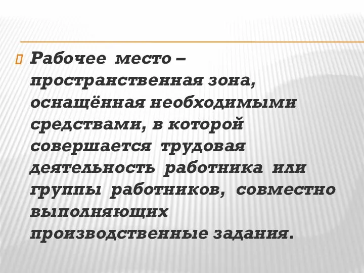 Рабочее место – пространственная зона, оснащённая необходимыми средствами, в которой совершается трудовая