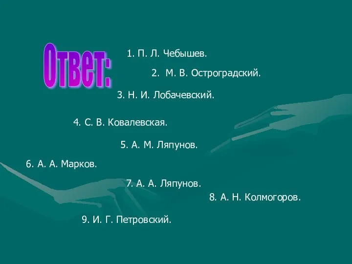 Ответ: 1. П. Л. Чебышев. 2. М. В. Остроградский. 3. Н. И.