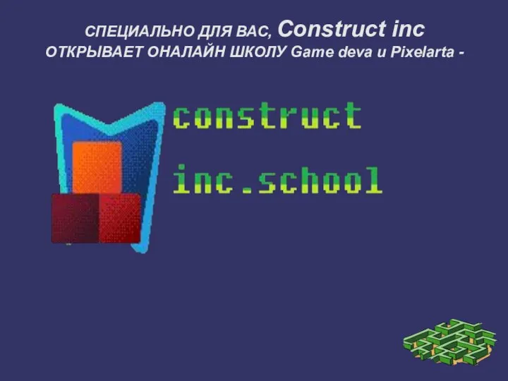 СПЕЦИАЛЬНО ДЛЯ ВАС, Construct inc ОТКРЫВАЕТ ОНАЛАЙН ШКОЛУ Game devа и Pixelartа -