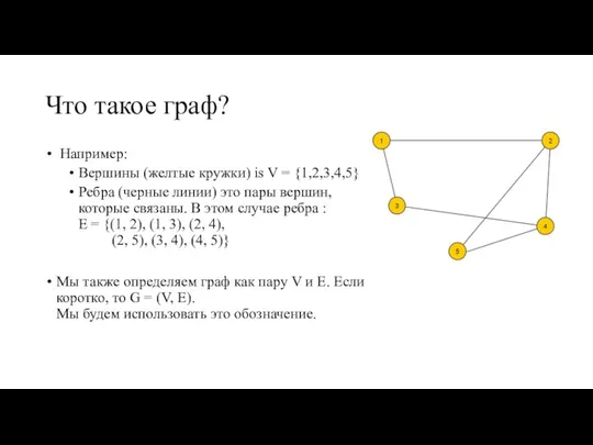 Что такое граф? Например: Вершины (желтые кружки) is V = {1,2,3,4,5} Ребра