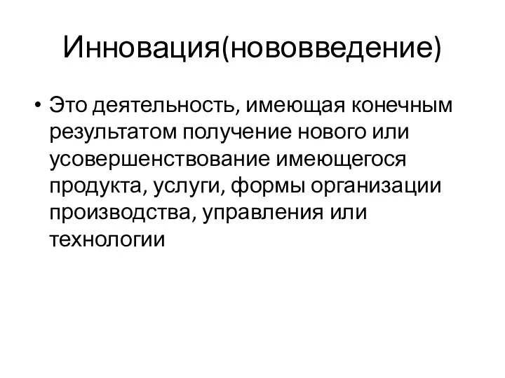 Инновация(нововведение) Это деятельность, имеющая конечным результатом получение нового или усовершенствование имеющегося продукта,