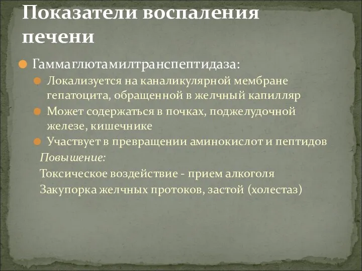 Гаммаглютамилтранспептидаза: Локализуется на каналикулярной мембране гепатоцита, обращенной в желчный капилляр Может содержаться