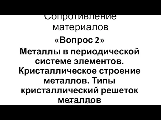 Москва - 2016 Сопротивление материалов «Вопрос 2» Металлы в периодической системе элементов.