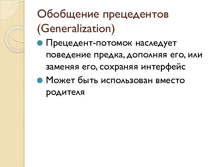 Обобщение прецедентов (Generalization) Прецедент-потомок наследует поведение предка, дополняя его, или заменяя его,