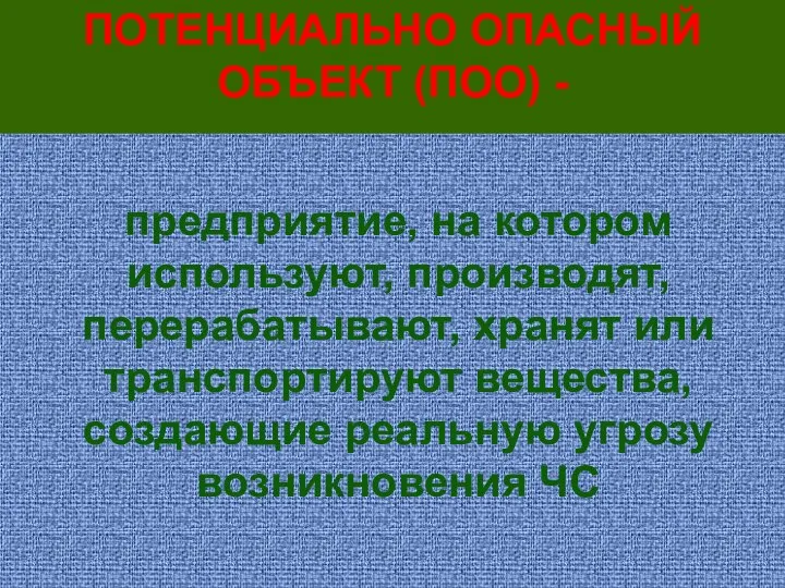 ПОТЕНЦИАЛЬНО ОПАСНЫЙ ОБЪЕКТ (ПОО) - предприятие, на котором используют, производят, перерабатывают, хранят