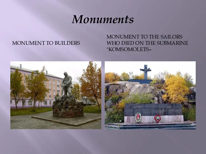 Monuments MONUMENT TO BUILDERS MONUMENT TO THE SAILORS WHO DIED ON THE SUBMARINE "KOMSOMOLETS»