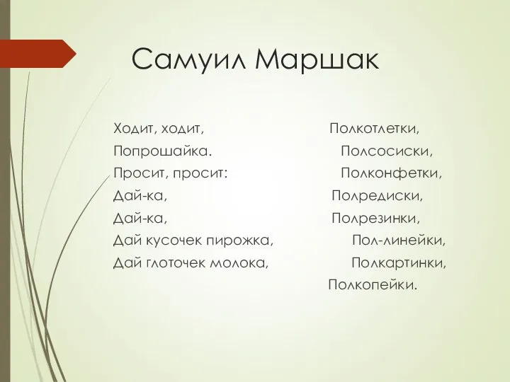 Самуил Маршак Ходит, ходит, Полкотлетки, Попрошайка. Полсосиски, Просит, просит: Полконфетки, Дай-ка, Полредиски,