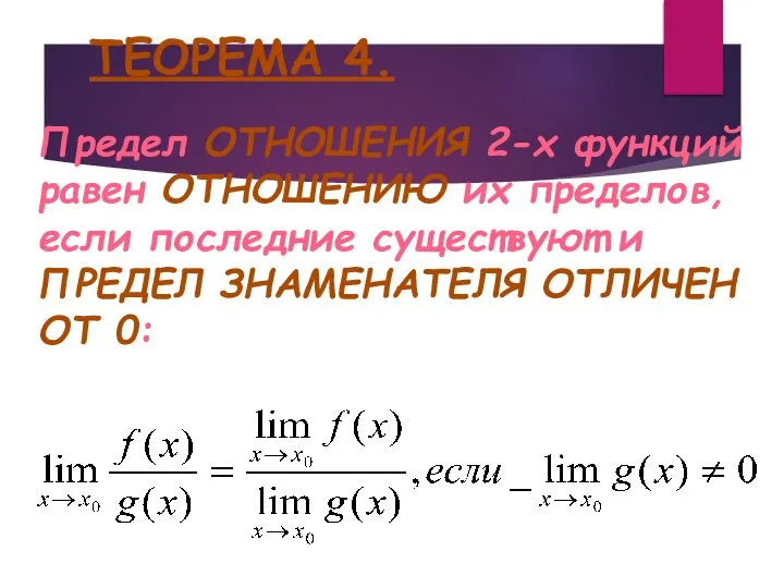 ТЕОРЕМА 4. Предел ОТНОШЕНИЯ 2-х функций равен ОТНОШЕНИЮ их пределов, если последние