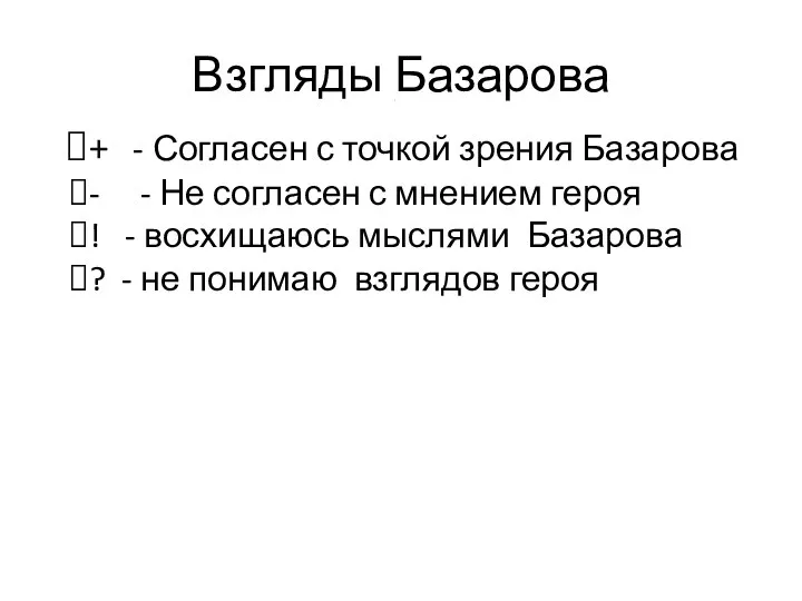 Взгляды Базарова + - Согласен с точкой зрения Базарова - - Не