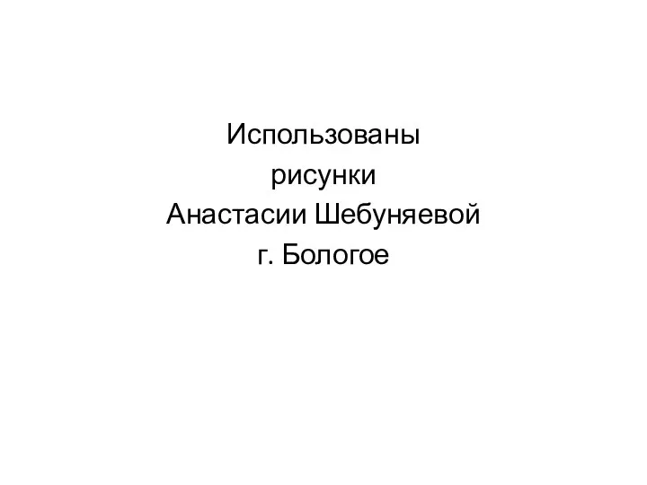 Использованы рисунки Анастасии Шебуняевой г. Бологое