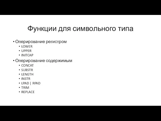 Функции для символьного типа Оперирование регистром LOWER UPPER INITCAP Оперирование содержимым CONCAT