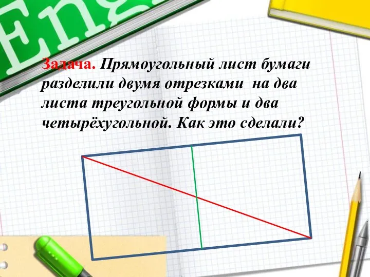 Задача. Прямоугольный лист бумаги разделили двумя отрезками на два листа треугольной формы
