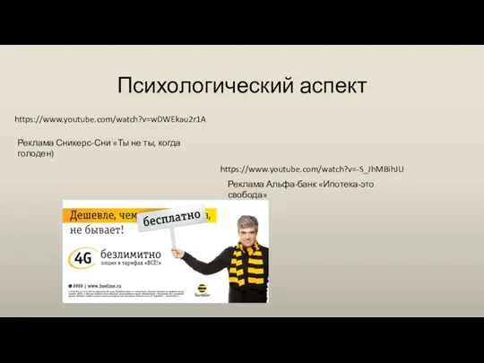 Психологический аспект https://www.youtube.com/watch?v=wDWEkau2r1A Реклама Сникерс-Сни «Ты не ты, когда голоден) https://www.youtube.com/watch?v=-S_JhMBihJU Реклама Альфа-банк «Ипотека-это свобода»