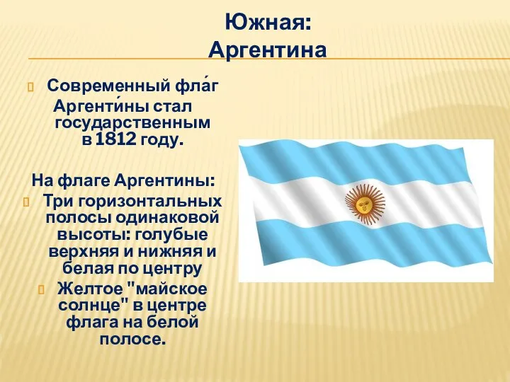 Южная: Аргентина Современный фла́г Аргенти́ны стал государственным в 1812 году. На флаге