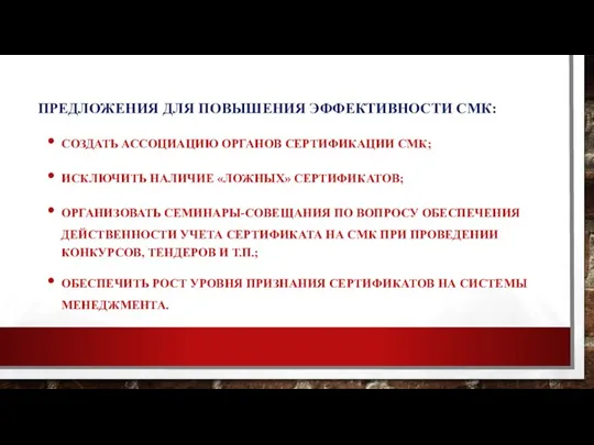 ПРЕДЛОЖЕНИЯ ДЛЯ ПОВЫШЕНИЯ ЭФФЕКТИВНОСТИ СМК: СОЗДАТЬ АССОЦИАЦИЮ ОРГАНОВ СЕРТИФИКАЦИИ СМК; ИСКЛЮЧИТЬ НАЛИЧИЕ