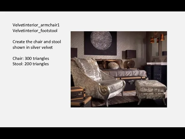 Velvetinterior_armchair1 Velvetinterior_footstool Create the chair and stool shown in silver velvet Chair: