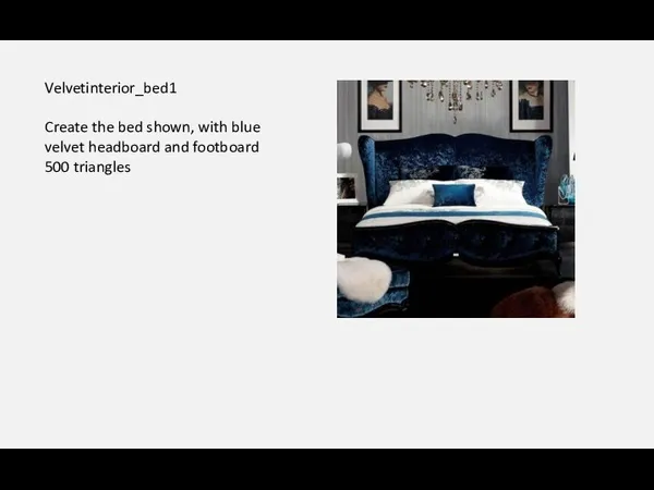 Velvetinterior_bed1 Create the bed shown, with blue velvet headboard and footboard 500 triangles