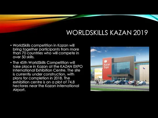 WORLDSKILLS KAZAN 2019 WorldSkills competition in Kazan will bring together participants from