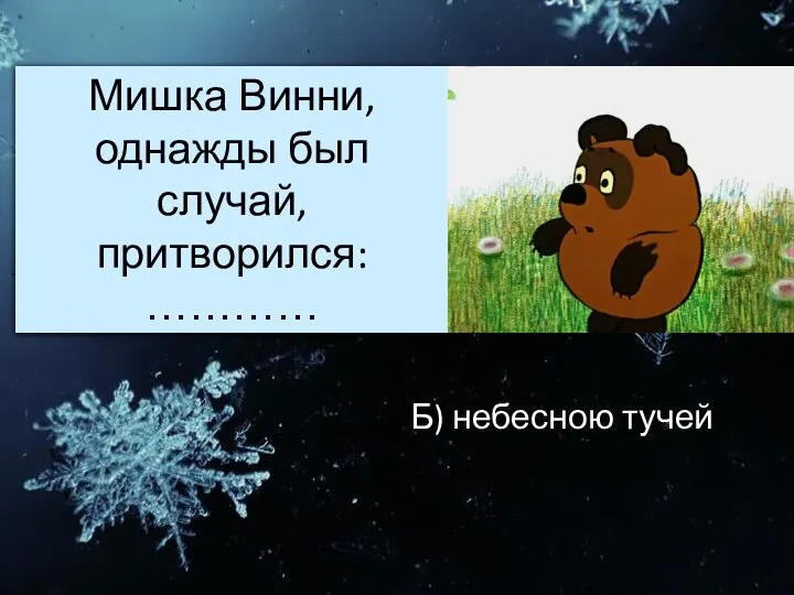 Мишка Винни, однажды был случай, притворился: ………… Б) небесною тучей