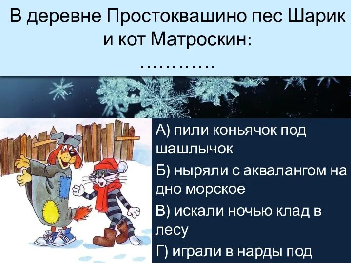 В деревне Простоквашино пес Шарик и кот Матроскин: ………… А) пили коньячок