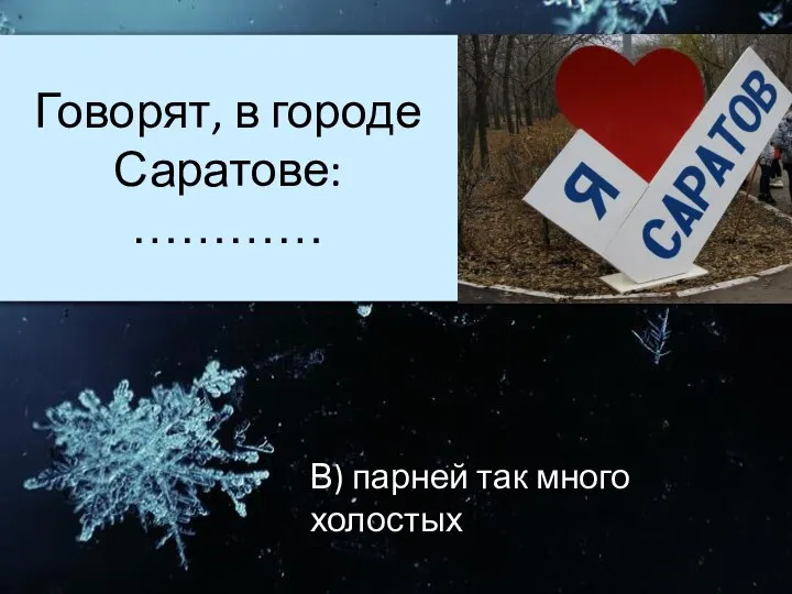 Говорят, в городе Саратове: ………… В) парней так много холостых