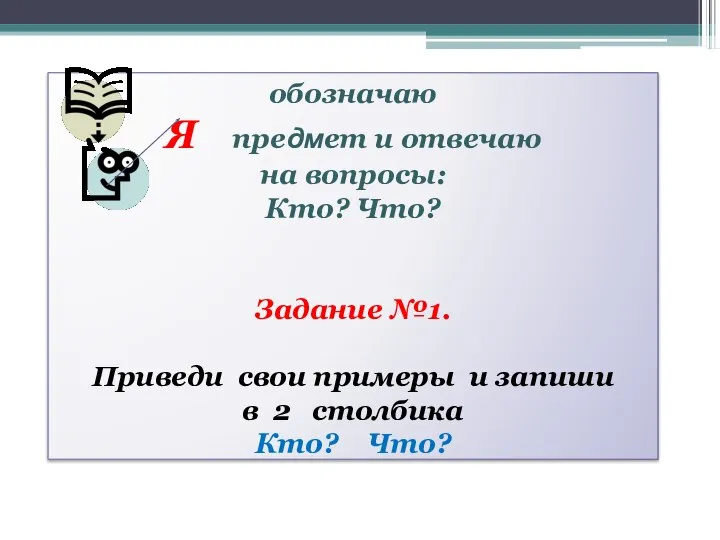 обозначаю Я предмет и отвечаю на вопросы: Кто? Что? Задание №1. Приведи