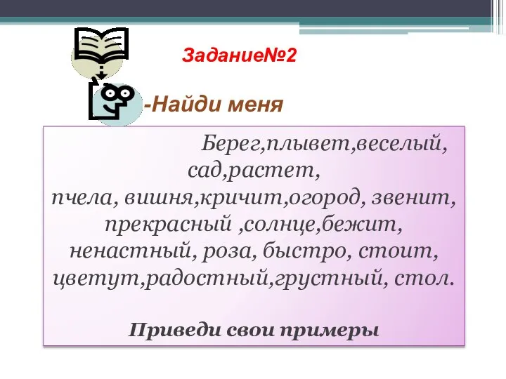 Задание№2 -Найди меня Берег,плывет,веселый,сад,растет, пчела, вишня,кричит,огород, звенит, прекрасный ,солнце,бежит, ненастный, роза, быстро,