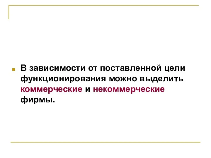 В зависимости от поставленной цели функционирования можно выделить коммерческие и некоммерческие фирмы.