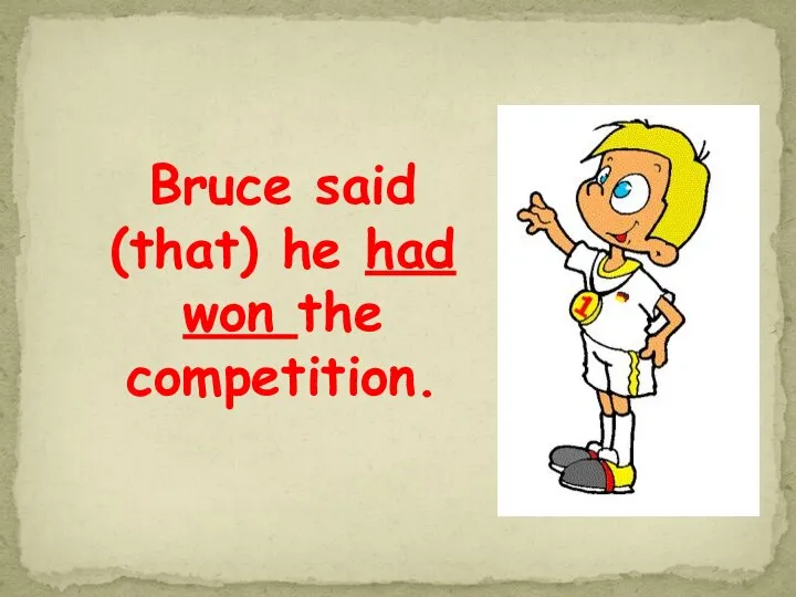 Bruce said (that) he had won the competition.