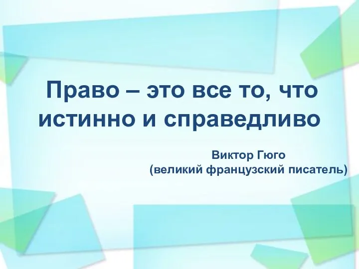 Право – это все то, что истинно и справедливо Виктор Гюго (великий французский писатель)