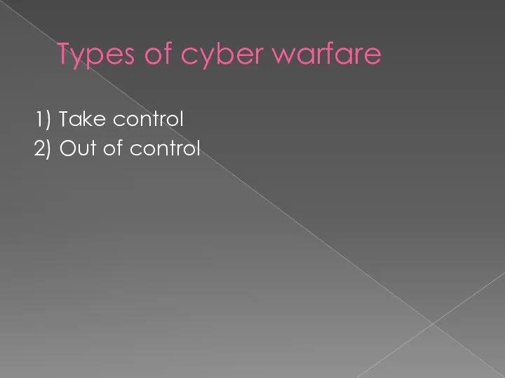 Types of cyber warfare 1) Take control 2) Out of control