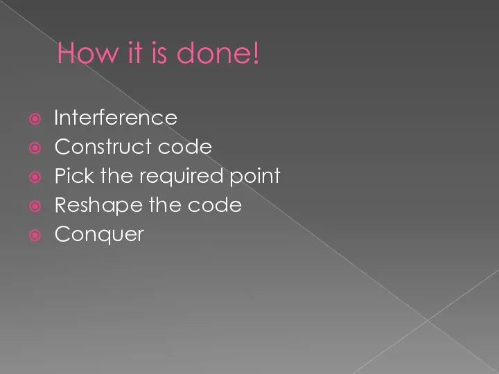 How it is done! Interference Construct code Pick the required point Reshape the code Conquer