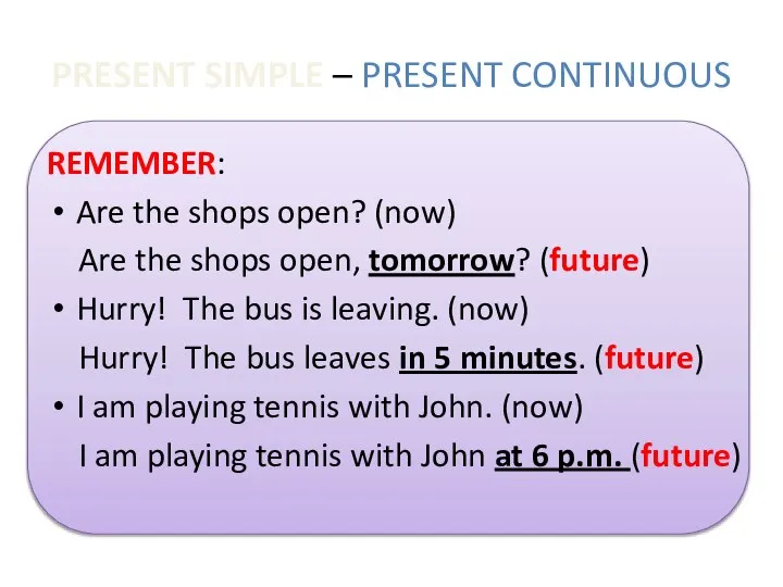 PRESENT SIMPLE – PRESENT CONTINUOUS REMEMBER: Are the shops open? (now) Are