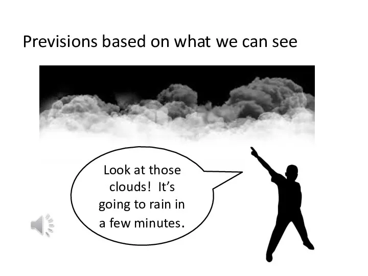 Previsions based on what we can see Look at those clouds! It’s